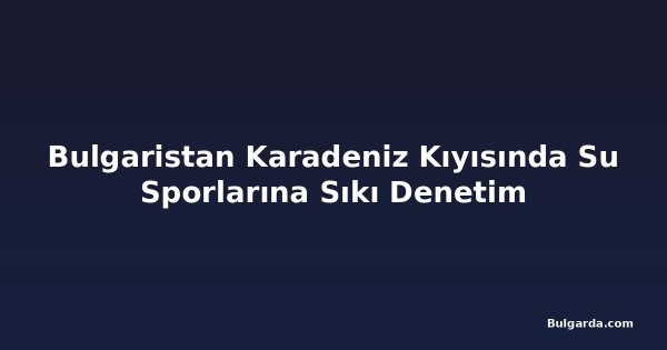 Bulgaristan Karadeniz Kıyısında Su Sporlarına Sıkı Denetim