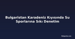 Bulgaristan Karadeniz Kıyısında Su Sporlarına Sıkı Denetim