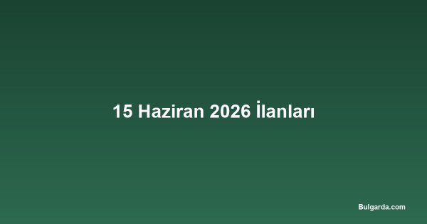 15 Haziran 2026 İlanları
