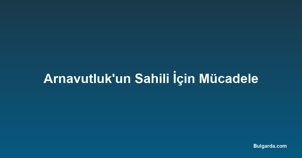 Arnavutluk'un Sahili İçin Mücadele