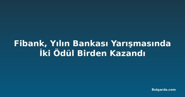 Fibank, Yılın Bankası Yarışmasında İki Ödül Birden Kazandı