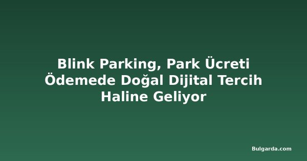 Blink Parking, Park Ücreti Ödemede Doğal Dijital Tercih Haline Geliyor