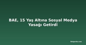 BAE, 15 Yaş Altına Sosyal Medya Yasağı Getirdi