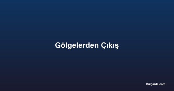 Gölgelerden Çıkış