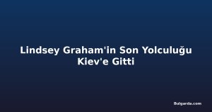 Lindsey Graham'in Son Yolculuğu Kiev'e Gitti