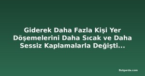 Giderek Daha Fazla Kişi Yer Döşemelerini Daha Sıcak ve Daha Sessiz Kaplamalarla Değiştiriyor
