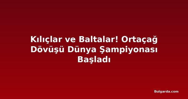 Kılıçlar ve Baltalar! Ortaçağ Dövüşü Dünya Şampiyonası Başladı