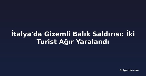 İtalya'da Gizemli Balık Saldırısı: İki Turist Ağır Yaralandı