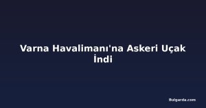 Varna Havalimanı'na Askeri Uçak İndi