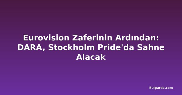 Eurovision Zaferinin Ardından: DARA, Stockholm Pride'da Sahne Alacak