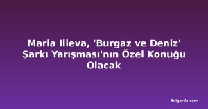 Maria Ilieva, 'Burgaz ve Deniz' Şarkı Yarışması'nın Özel Konuğu Olacak