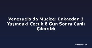 Venezuela'da Mucize: Enkazdan 3 Yaşındaki Çocuk 6 Gün Sonra Canlı Çıkarıldı