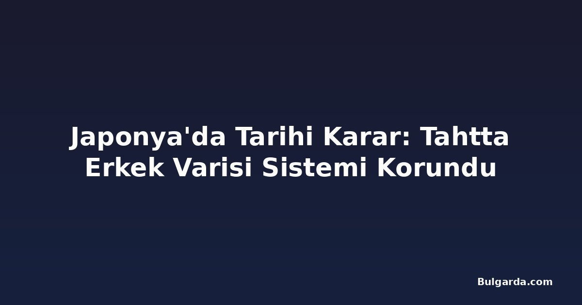 Japonya'da Tarihi Karar: Tahtta Erkek Varisi Sistemi Korundu
