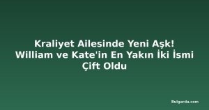 Kraliyet Ailesinde Yeni Aşk! William ve Kate'in En Yakın İki İsmi Çift Oldu