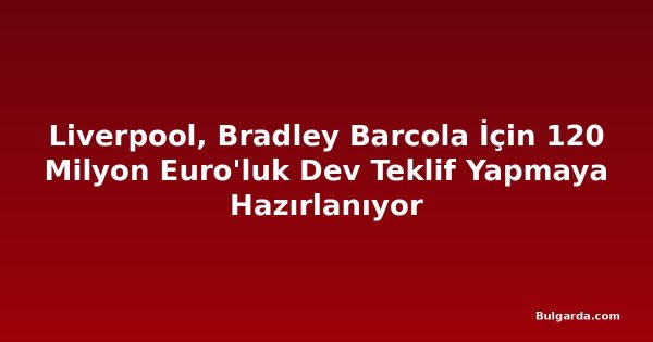 Liverpool, Bradley Barcola İçin 120 Milyon Euro'luk Dev Teklif Yapmaya Hazırlanıyor