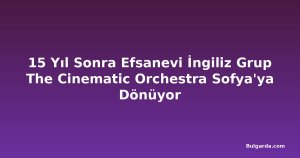 15 Yıl Sonra Efsanevi İngiliz Grup The Cinematic Orchestra Sofya'ya Dönüyor