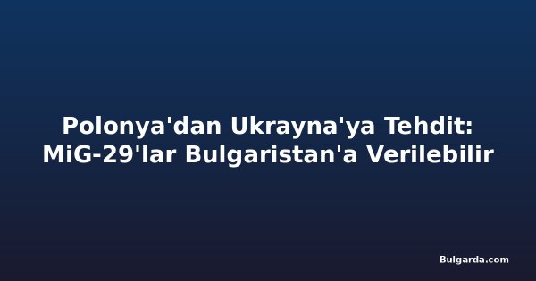 Polonya'dan Ukrayna'ya Tehdit: MiG-29'lar Bulgaristan'a Verilebilir