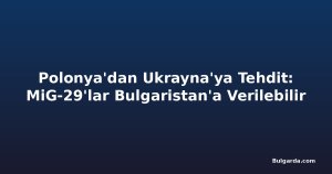 Polonya'dan Ukrayna'ya Tehdit: MiG-29'lar Bulgaristan'a Verilebilir