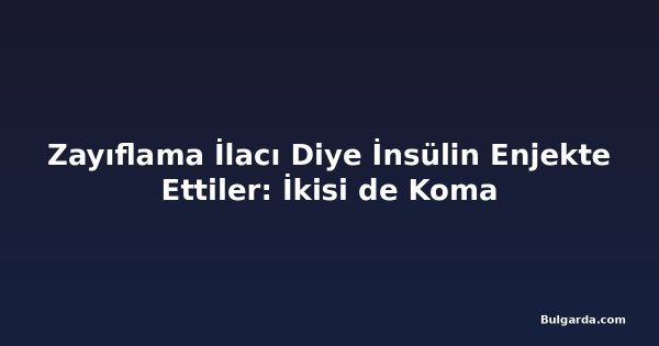 Zayıflama İlacı Diye İnsülin Enjekte Ettiler: İkisi de Koma