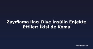 Zayıflama İlacı Diye İnsülin Enjekte Ettiler: İkisi de Koma
