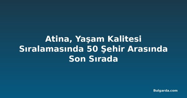 Atina, Yaşam Kalitesi Sıralamasında 50 Şehir Arasında Son Sırada