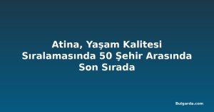 Atina, Yaşam Kalitesi Sıralamasında 50 Şehir Arasında Son Sırada