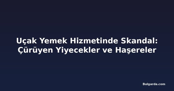 Uçak Yemek Hizmetinde Skandal: Çürüyen Yiyecekler ve Haşereler