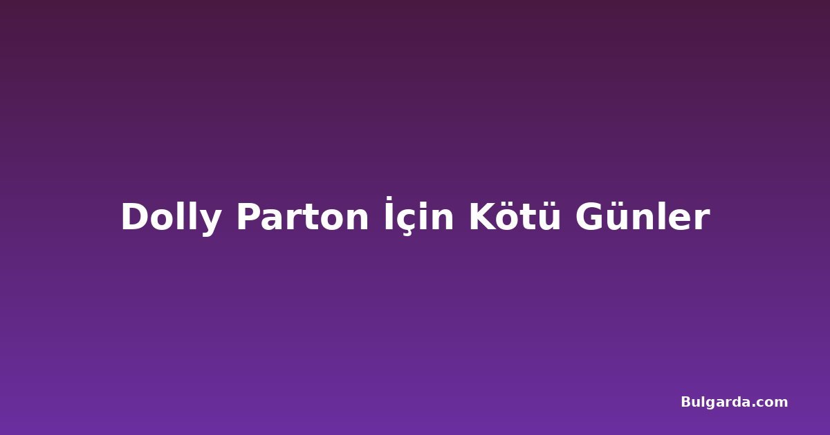 Dolly Parton İçin Kötü Günler