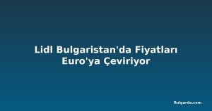 Lidl Bulgaristan'da Fiyatları Euro'ya Çeviriyor