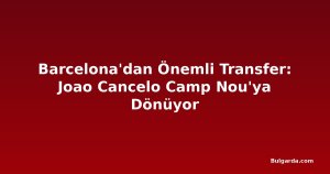 Barcelona'dan Önemli Transfer: Joao Cancelo Camp Nou'ya Dönüyor