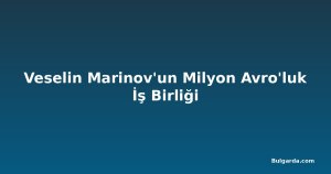 Veselin Marinov'un Milyon Avro'luk İş Birliği