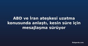 ABD ve İran ateşkesi uzatma konusunda anlaştı, kesin süre için mesajlaşma sürüyor