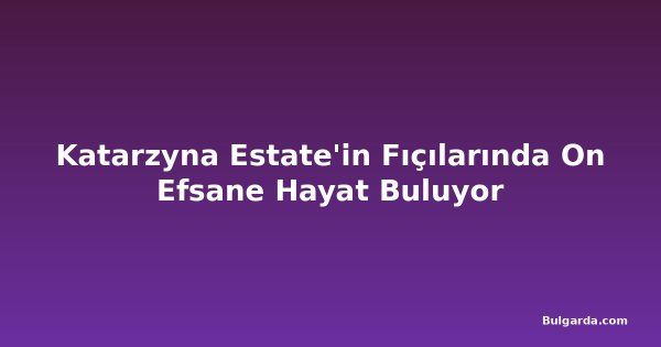 Katarzyna Estate'in Fıçılarında On Efsane Hayat Buluyor