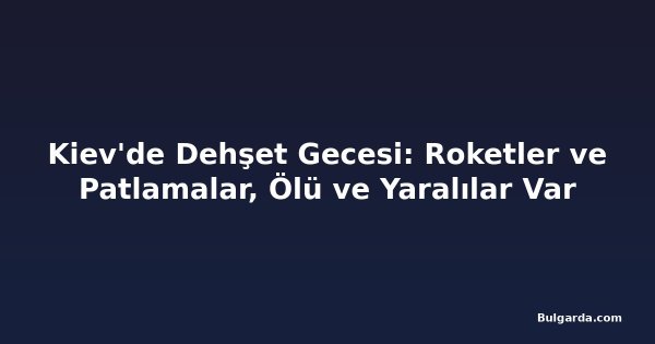 Kiev'de Dehşet Gecesi: Roketler ve Patlamalar, Ölü ve Yaralılar Var