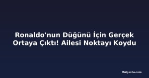 Ronaldo'nun Düğünü İçin Gerçek Ortaya Çıktı! Ailesi Noktayı Koydu