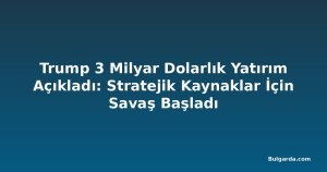 Trump 3 Milyar Dolarlık Yatırım Açıkladı: Stratejik Kaynaklar İçin Savaş Başladı