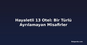 Hayaletli 13 Otel: Bir Türlü Ayrılamayan Misafirler