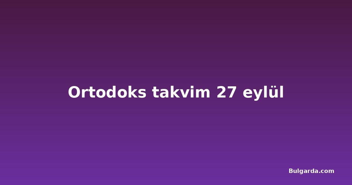 Ortodoks takvim 27 eylül