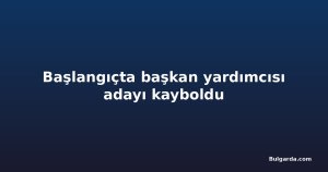 Başlangıçta başkan yardımcısı adayı kayboldu