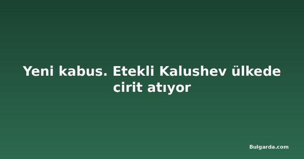 Yeni kabus. Etekli Kalushev ülkede cirit atıyor