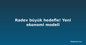 Radev büyük hedefle! Yeni ekonomi modeli