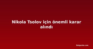 Nikola Tsolov için önemli karar alındı