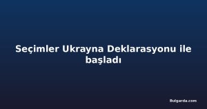 Seçimler Ukrayna Deklarasyonu ile başladı