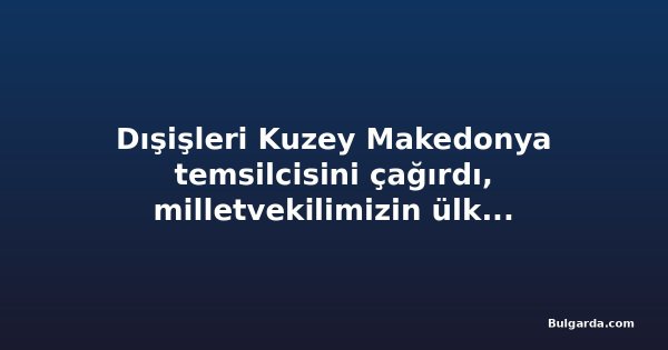 Dışişleri Kuzey Makedonya temsilcisini çağırdı, milletvekilimizin ülkeye alınmaması nedeniyle
