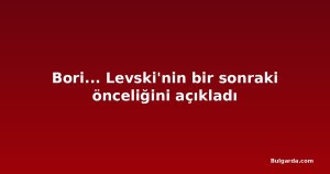 Bori... Levski'nin bir sonraki önceliğini açıkladı