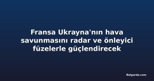 Fransa Ukrayna'nın hava savunmasını radar ve önleyici füzelerle güçlendirecek