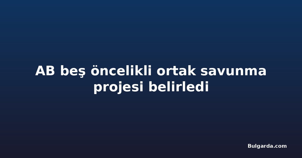 AB beş öncelikli ortak savunma projesi belirledi