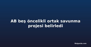 AB beş öncelikli ortak savunma projesi belirledi