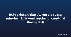 Bulgaristan'dan Avrupa savcısı adayları için yeni seçim prosedürü ilan edildi