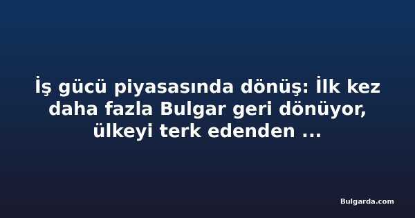 İş gücü piyasasında dönüş: İlk kez daha fazla Bulgar geri dönüyor, ülkeyi terk edenden fazla